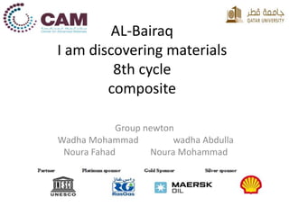 AL-Bairaq 
I am discovering materials 
8th cycle 
composite 
Group newton 
Wadha Mohammad wadha Abdulla 
Noura Fahad Noura Mohammad 
 