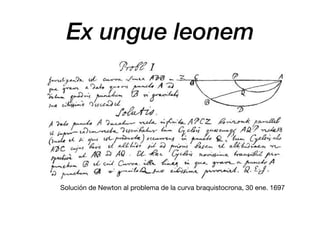 Ex ungue leonem
Solución de Newton al problema de la curva braquistocrona, 30 ene. 1697
 