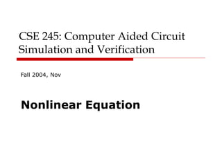 CSE 245: Computer Aided Circuit
Simulation and Verification
Fall 2004, Nov
Nonlinear Equation
 