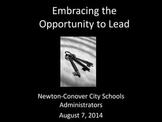 Embracing the
Opportunity to Lead
Newton-Conover City Schools
Administrators
August 7, 2014
 
