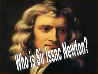 Who is Sir Issac Newton? 