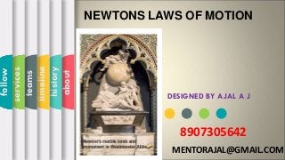 DESIGNED BY AJAL A J
about
history
timeline
teams
services
follow
MENTORAJAL@GMAIL.COM
NEWTONS LAWS OF MOTION
8907305642
 