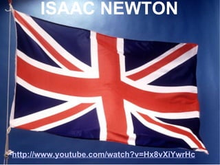 ISAAC NEWTON http://www.youtube.com/watch?v=Hx8vXiYwrHc 