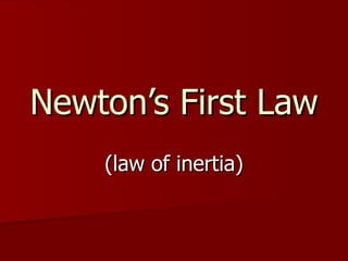 Newton’s First Law
    (law of inertia)
 