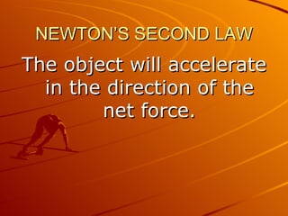 NEWTON’S SECOND LAW
The object will accelerate
  in the direction of the
        net force.
 