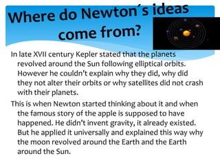In late XVII century Kepler stated that the planets 
revolved around the Sun following elliptical orbits. 
However he coul...