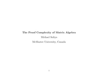 The Proof Complexity of Matrix Algebra
Michael Soltys
McMaster University, Canada
1
 