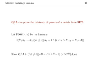 Steinitz Exchange Lemma 19
QLA can prove the existence of powers of a matrix from SET.
Let POW(A, n) be the formula:
∃ X0X...