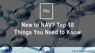 1
New to NAV? Top 10
Things You Need to Know
# A L L I A N C E 2 0 1 7
 