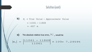 Solution (cont)
b) ValueeApproximatValueTrueEt 
1186811061 
m807
c) The absolute relative true error, , would bet
100
11061
1186811061


t %2959.7
 