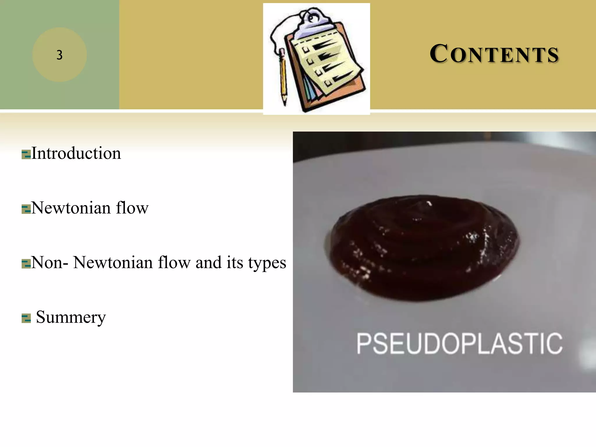 CONTENTS
Introduction
Newtonian flow
Non- Newtonian flow and its types
Summery
3
 