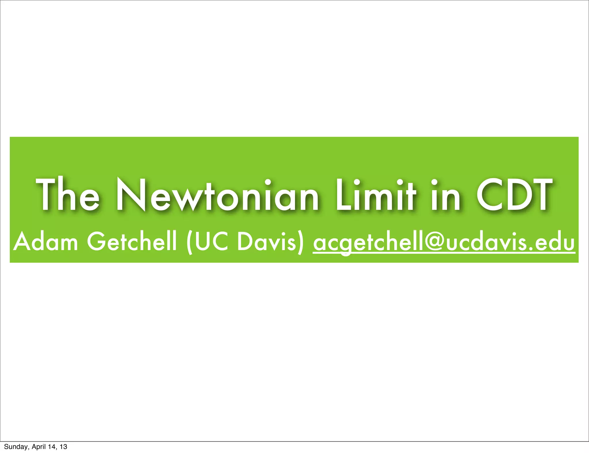 The Newtonian Limit in CDT
  Adam Getchell (UC Davis) acgetchell@ucdavis.edu




Sunday, April 14, 13
 