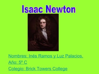 Nombres: Inés Ramos y Luz Palacios. Año: 5º C Colegio: Brick Towers College Isaac Newton 
