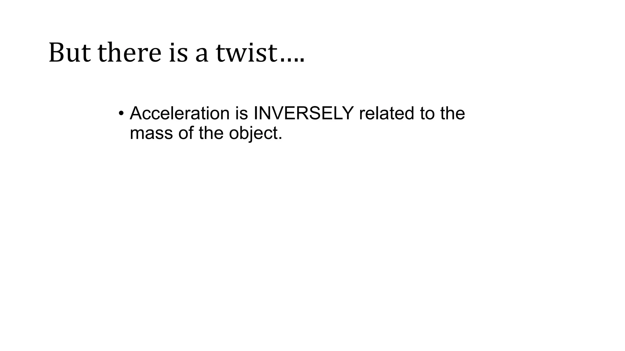 But there is a twist….
• Acceleration is INVERSELY related to the
mass of the object.
 