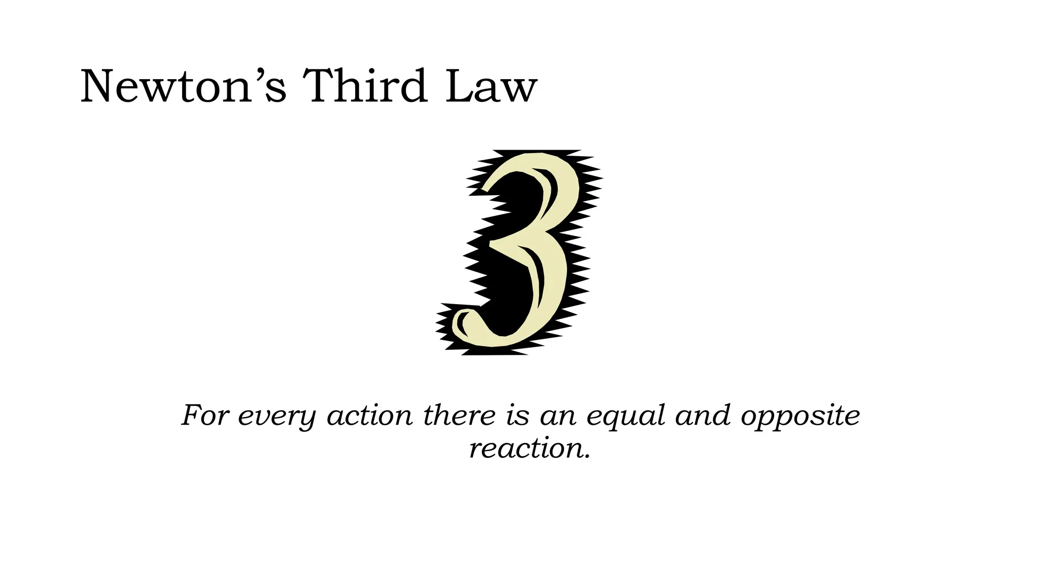Newton’s Third Law
For every action there is an equal and opposite
reaction.
 