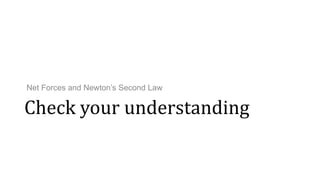 Check your understanding
Net Forces and Newton’s Second Law
 