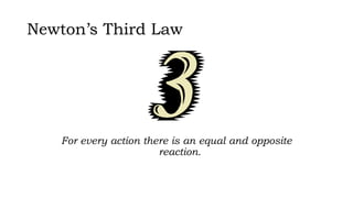 Newton’s Third Law
For every action there is an equal and opposite
reaction.
 