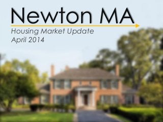 Newton MAHousing Market Update
April 2014
 