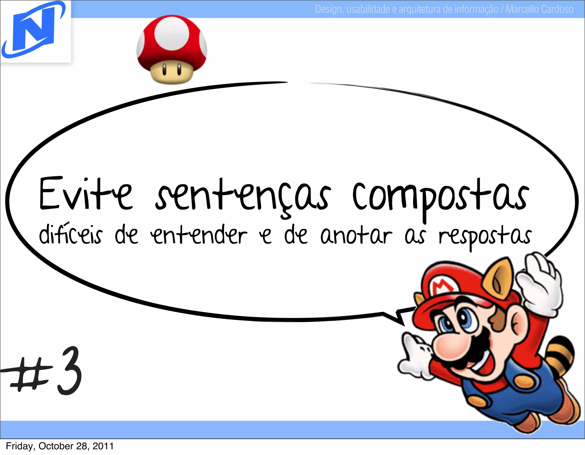 Design, usabilidade e arquitetura de informação / Marcello Cardoso




       Evite sentenças compostas
       difíceis de entender e de anotar as respostas




#3
Friday, October 28, 2011
 