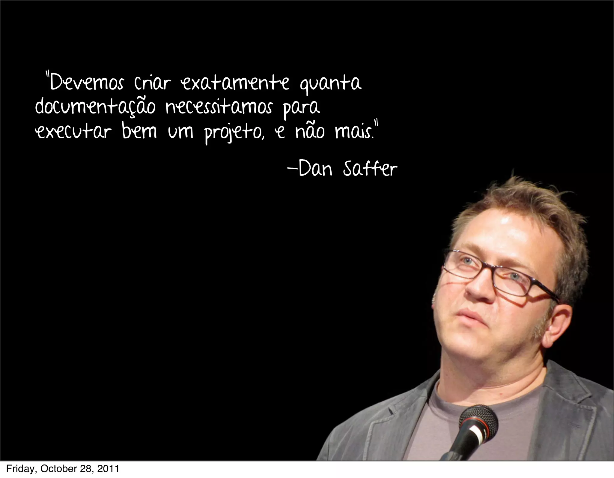 Design, usabilidade e arquitetura de informação / Marcello Cardoso




       “Devemos criar exatamente quanta
      documentação necessitamos para
      executar bem um projeto, e não mais.”
                                 -Dan Saffer




Friday, October 28, 2011
 