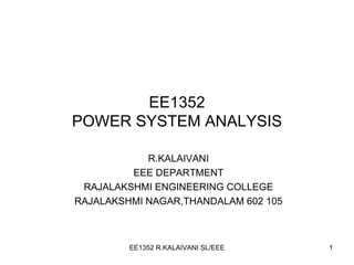 EE1352 POWER SYSTEM ANALYSIS R.KALAIVANI EEE DEPARTMENT RAJALAKSHMI ENGINEERING COLLEGE RAJALAKSHMI NAGAR,THANDALAM 602 105 