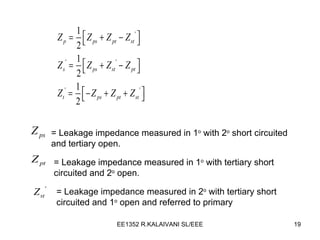 = Leakage impedance measured in 1 o  with 2 o  short circuited and tertiary open.  = Leakage impedance measured in 1 o  with tertiary short circuited and 2 o  open.  = Leakage impedance measured in 2 o  with tertiary short circuited and 1 o  open and referred to primary  