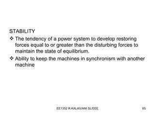 STABILITY The tendency of a power system to develop restoring forces equal to or greater than the disturbing forces to maintain the state of equilibrium. Ability to keep the machines in synchronism with another machine 