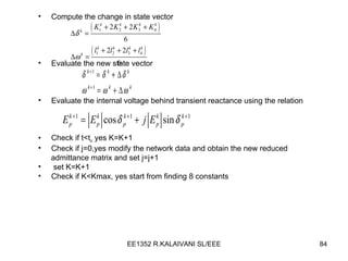 Compute the change in state vector Evaluate the new state vector Evaluate the internal voltage behind transient reactance using the relation Check if t<t c  yes K=K+1 Check if j=0,yes modify the network data and obtain the new reduced admittance matrix and set j=j+1 set K=K+1 Check if K<Kmax, yes start from finding 8 constants 