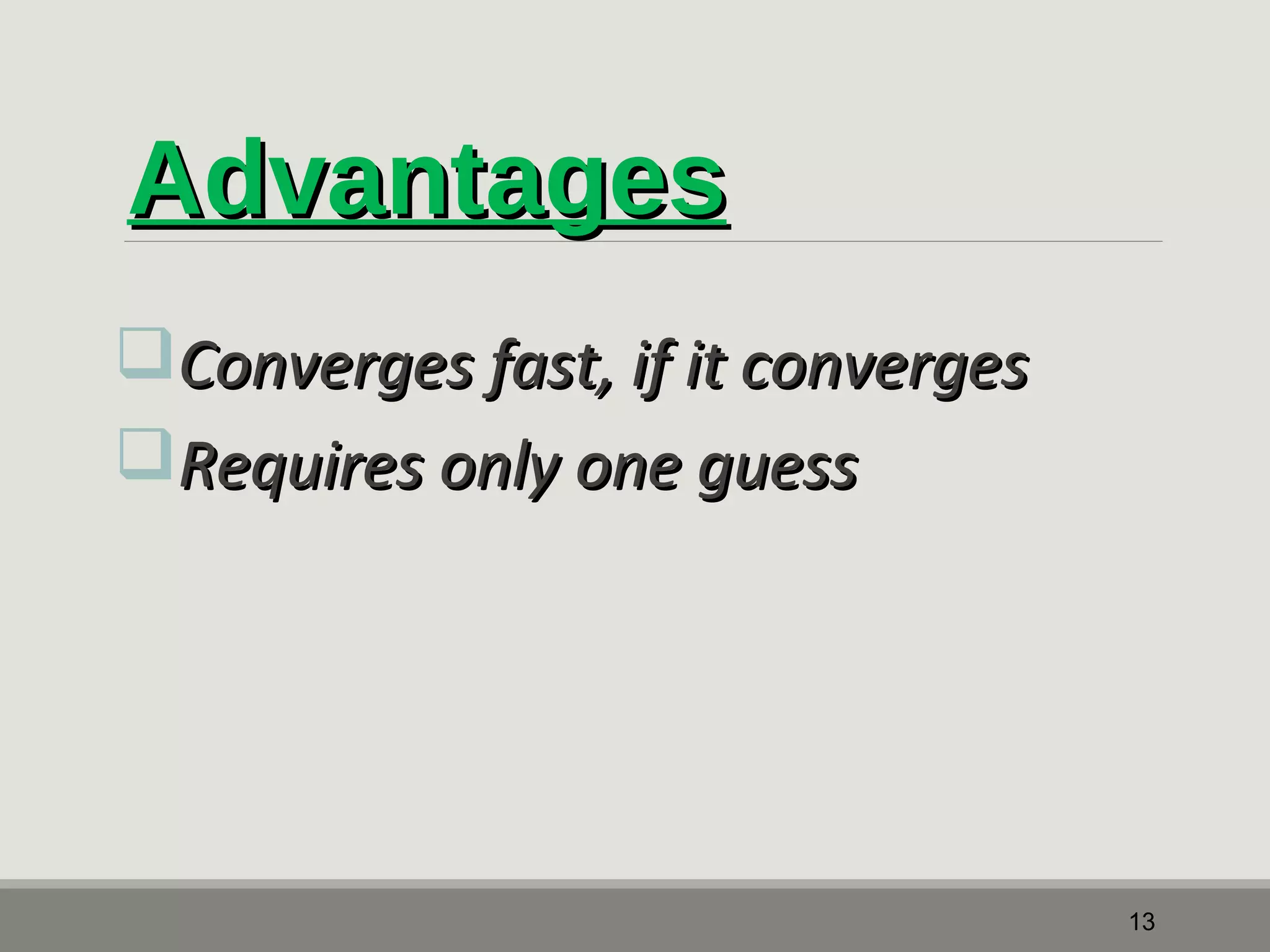 AAddvvaannttaaggeess 
CCoonnvveerrggeess ffaasstt,, iiff iitt ccoonnvveerrggeess 
RReeqquuiirreess oonnllyy oonnee gguueessss 
13 
 
