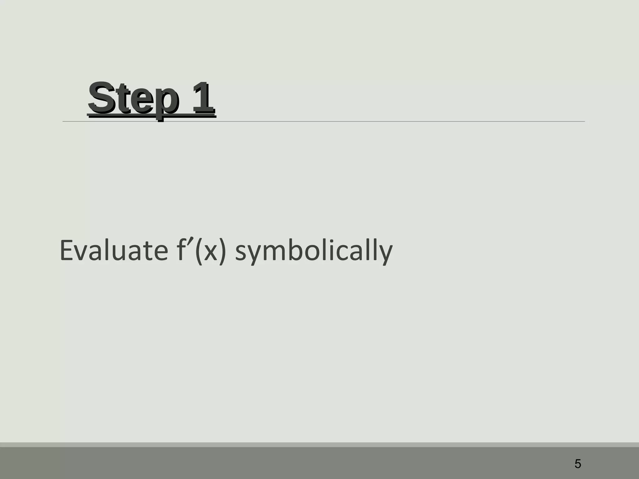 SStteepp 11 
Evaluate f¢(x) symbolically 
5 
 