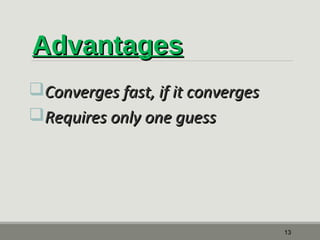 AAddvvaannttaaggeess 
CCoonnvveerrggeess ffaasstt,, iiff iitt ccoonnvveerrggeess 
RReeqquuiirreess oonnllyy oonnee gguueessss 
13 
 
