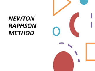 NEWTON
RAPHSON
METHOD
 