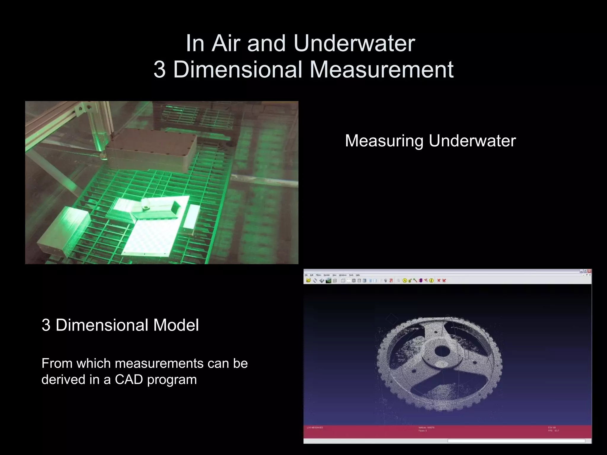 In Air and Underwater  3 Dimensional Measurement Measuring Underwater 3 Dimensional Model From which measurements can be derived in a CAD program 