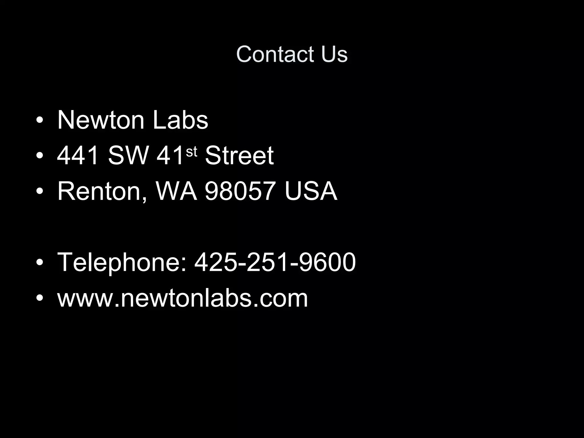 Contact Us Newton Labs 441 SW 41 st  Street Renton, WA 98057 USA Telephone: 425-251-9600 www.newtonlabs.com 