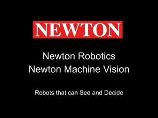 Newton Robotics Newton Machine Vision Robots that can See and Decide 