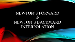NEWTON’S FORWARD
&
NEWTON’S BACKWARD
INTERPOLATION
 