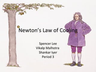 Newton’s Law of Cooling Spencer Lee Vikalp Malhotra  Shankar Iyer Period 3 