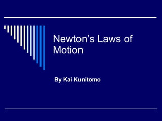 Newton’s Laws of Motion By Kai Kunitomo 