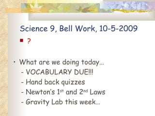 Science 9, Bell Work, 10-5-2009 ,[object Object],[object Object],[object Object],[object Object],[object Object],[object Object]