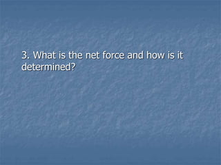 3. What is the net force and how is it
determined?
 