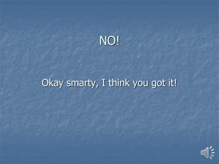 NO!
Okay smarty, I think you got it!
 