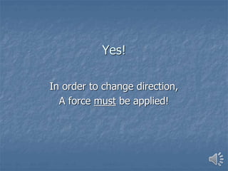 Yes!
In order to change direction,
A force must be applied!
 