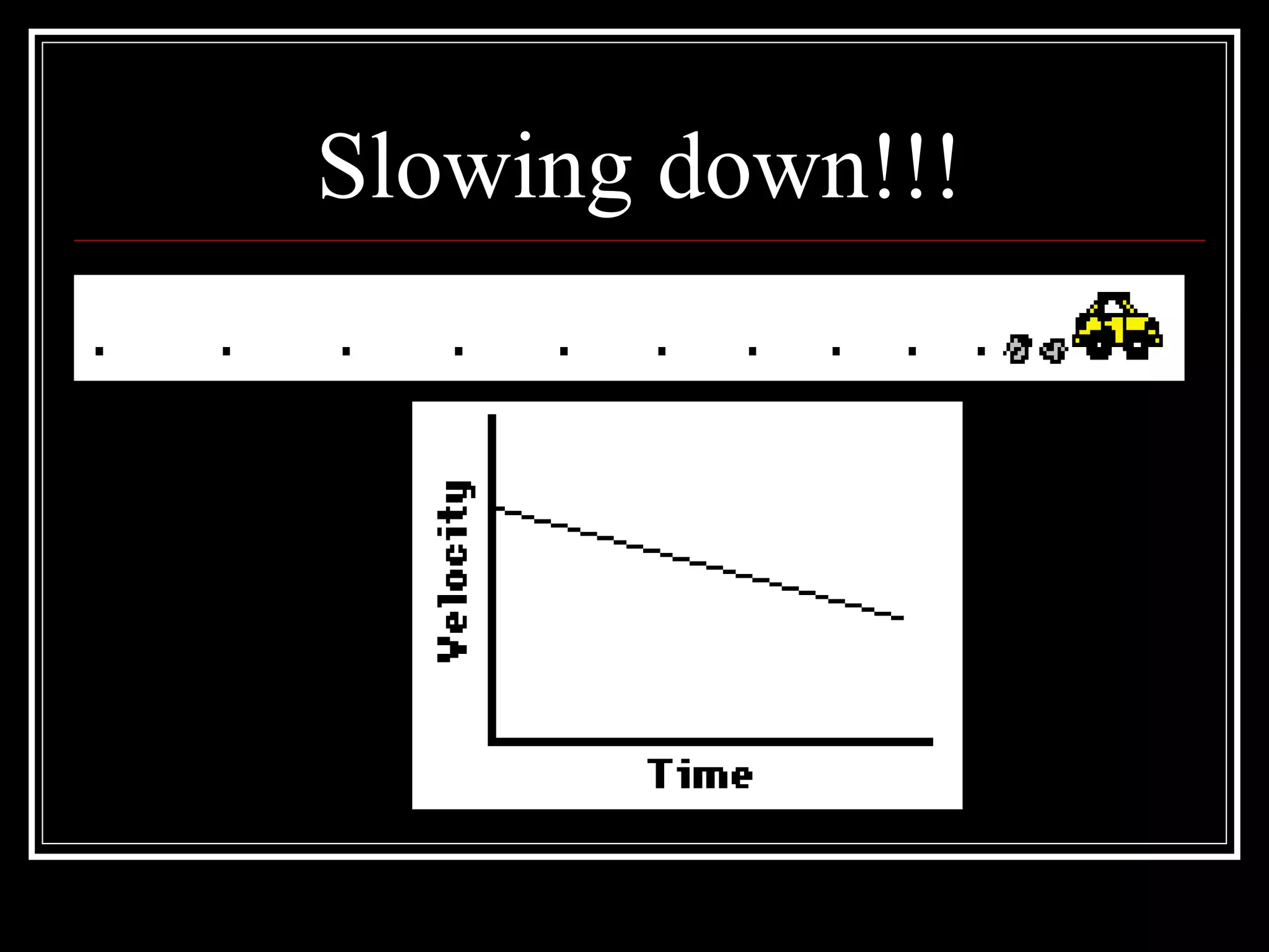 Slowing down!!!