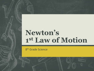 Newton’s 
1st Law of Motion 
8th Grade Science 
 