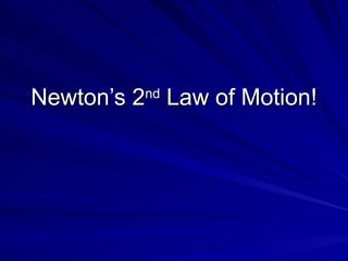 Newton’s 2 nd  Law of Motion! 