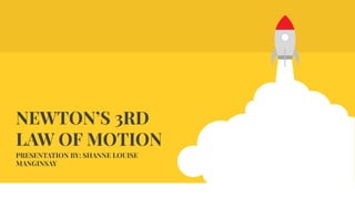 NEWTON’S 3RD
LAW OF MOTION
PRESENTATION BY: SHANNE LOUISE
MANGINSAY
http://www.free-powerpoint-templates-design.com
 