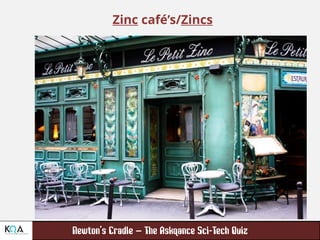 –
Zinc café’s/Zincs
 