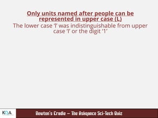 –
Only units named after people can be
represented in upper case (L)
The lower case ‘l’ was indistinguishable from upper
case ‘I’ or the digit ‘1’
 