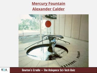 –
Mercury Fountain
Alexander Calder
 