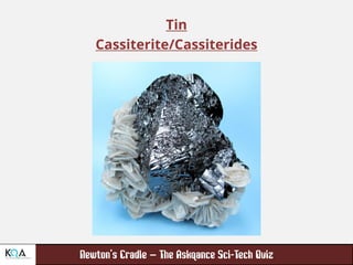 –
Tin
Cassiterite/Cassiterides
 